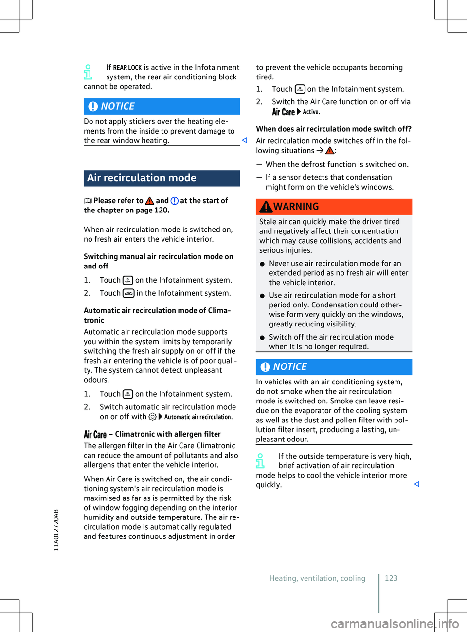 VOLKSWAGEN ID.4 2020  Owner´s Manual If REAR LOCK is active in the Infotainment
system, the rear air conditioning block
cannot be operated. NOTICE
Do not apply stickers over the heating ele-
ments from the inside to pre
 vent damage to
t