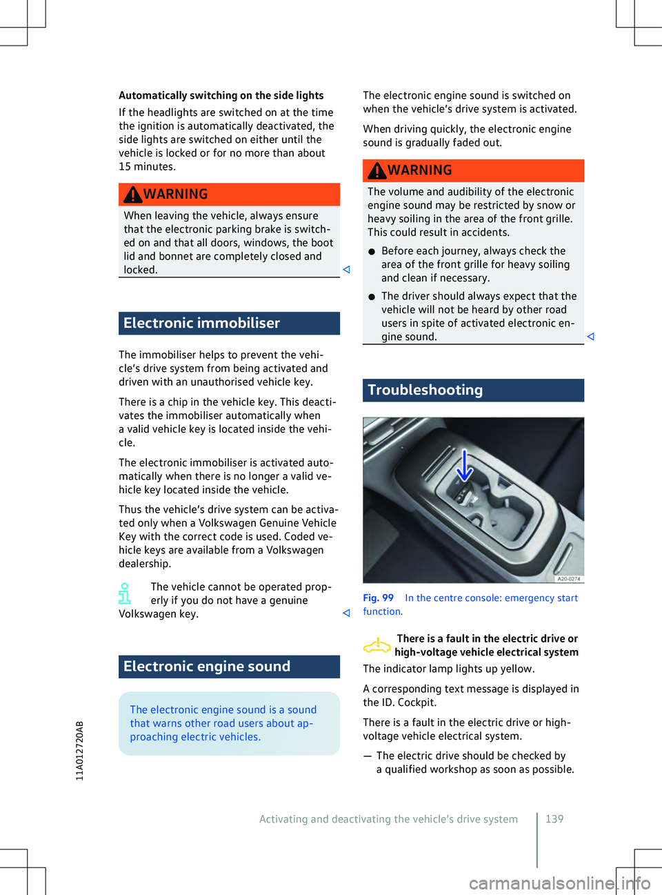 VOLKSWAGEN ID.4 2020  Owner´s Manual Automatically switching on the side lights
If the headlights are switched on at the time
the ignition is automatically deactiv
ated, the
side lights are switched on either until the
vehicle is locked 