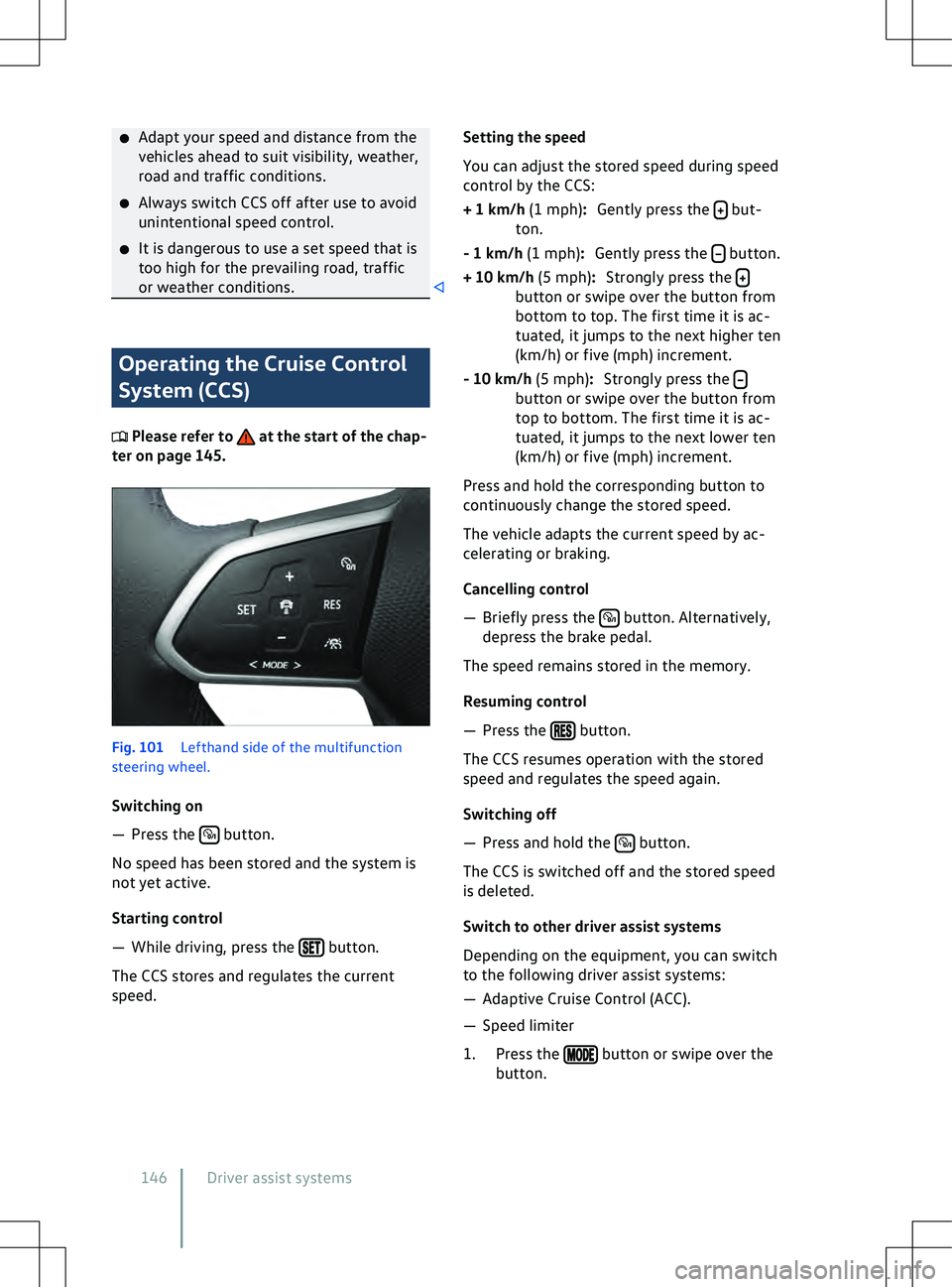 VOLKSWAGEN ID.4 2020  Owner´s Manual �x
Adapt your speed and distance from the
v ehicles ahead to suit visibility, weather,
road and traffic conditions.
�x Always switch CCS off after use to avoid
unintentional speed control.
�x It is da