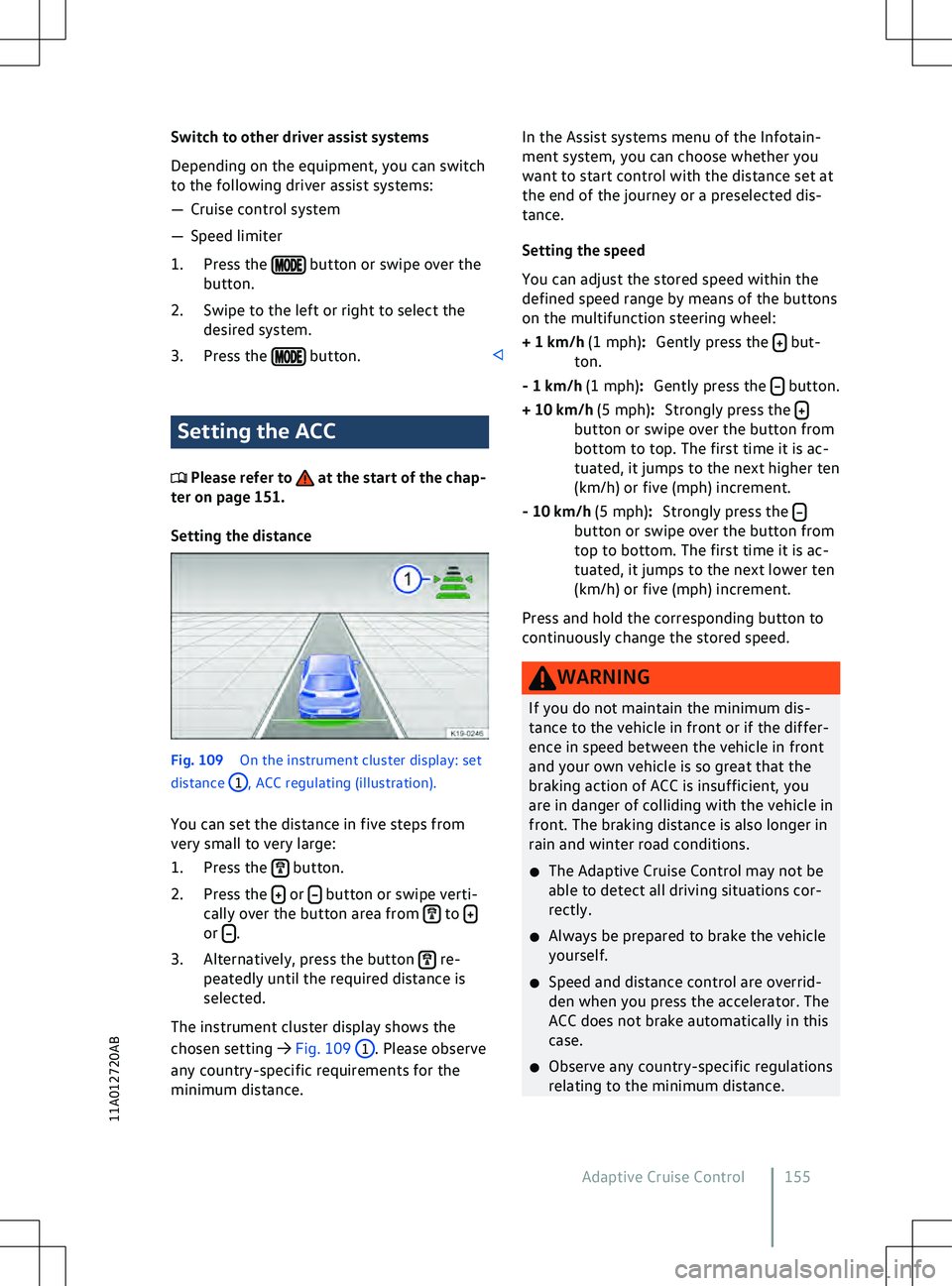 VOLKSWAGEN ID.4 2020  Owner´s Manual Switch to other driver assist systems
Depending on the equipment, you can switch
to the f
ollowing driver assist systems:
