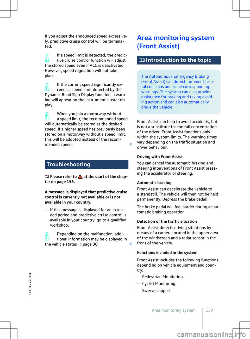 VOLKSWAGEN ID.4 2020  Owner´s Manual If you adjust the announced speed excessive-
ly, predictiv
e cruise control will be termina-
ted.
If a speed limit is detected, the predic-
tive cruise control function will adjust
the stored speed ev