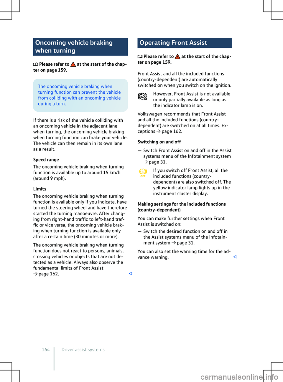 VOLKSWAGEN ID.4 2020  Owner´s Manual Oncoming vehicle braking
when turning
 Please refer to   at the start of the chap-
ter on page 159. The oncoming vehicle braking when
turning function can pre
vent the vehicle
from colliding with an o