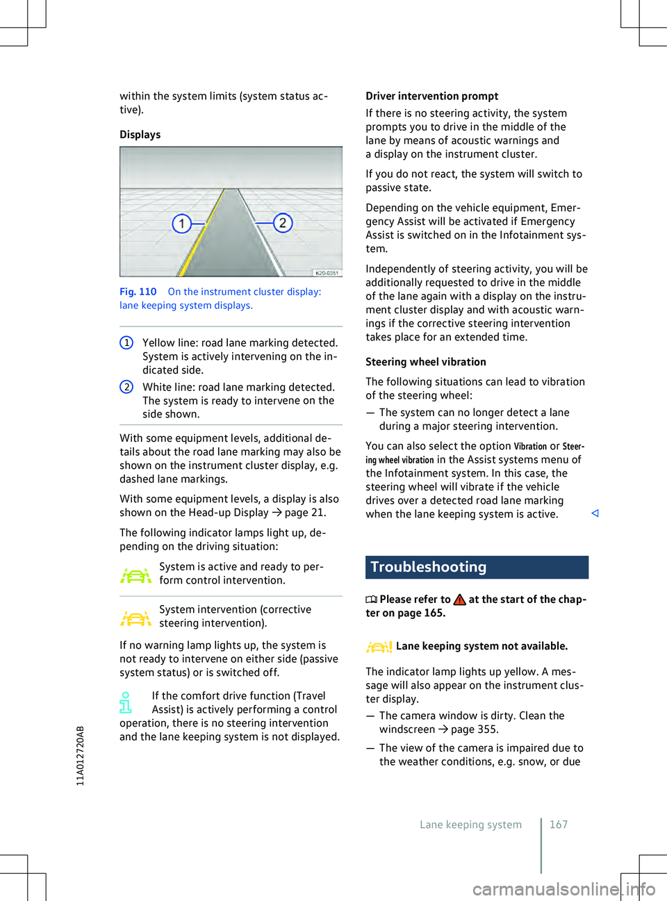 VOLKSWAGEN ID.4 2020  Owner´s Manual within the system limits (system status ac-
tiv
e).
Displays Fig. 110 
On the instrument cluster display:
lane keeping system displays. 1
Yellow line: road lane marking detected.
System is activ

ely 