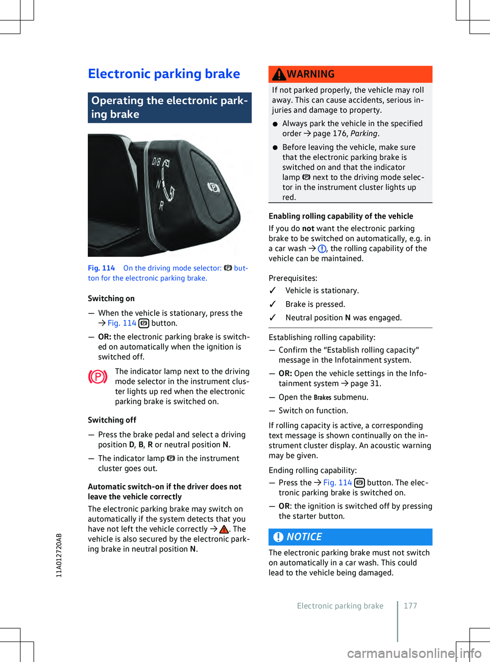 VOLKSWAGEN ID.4 2020  Owner´s Manual Electronic parking brake
Operating the electronic park-
ing brake
Fig. 114 
On the driving mode selector:   but-
ton f
or the electronic parking brake.
Switching on
