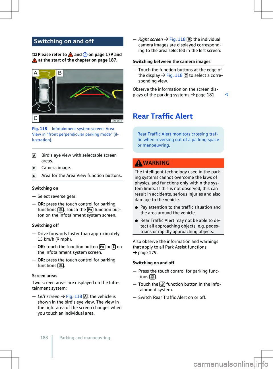 VOLKSWAGEN ID.4 2020  Owner´s Manual Switching on and off
 Please refer to   and   on page 179 and
 at the start of the chapter on page 187.
Fig. 118 
Inf otainment system screen: Area
View in “front perpendicular parking mode” (il-
