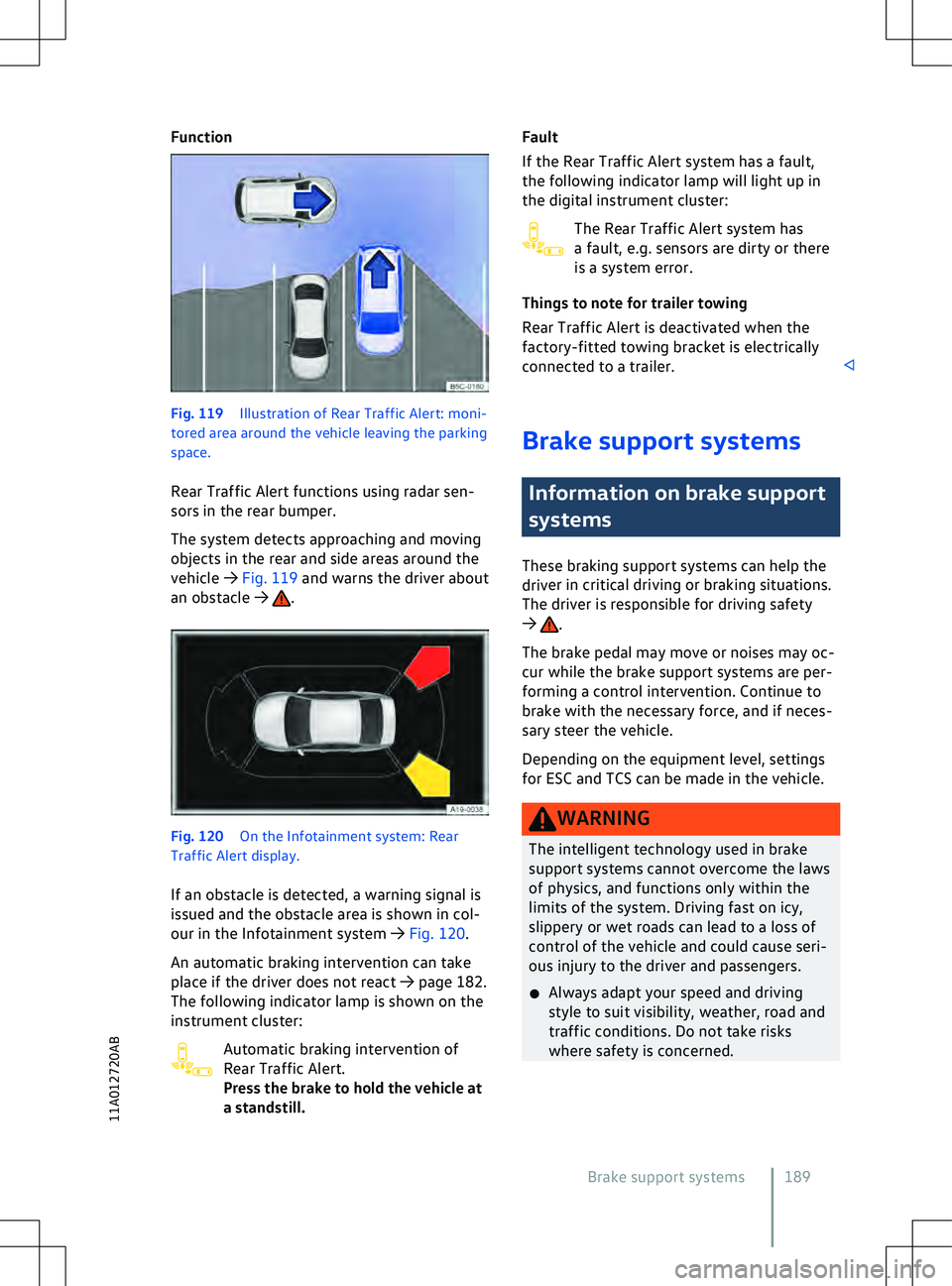 VOLKSWAGEN ID.4 2020  Owner´s Manual Function
Fig. 119 
Illustration of Rear Traffic Alert: moni-
tored area around the v ehicle leaving the parking
space.
Rear Traffic Alert functions using radar sen-
sors in the rear bumper.
The system