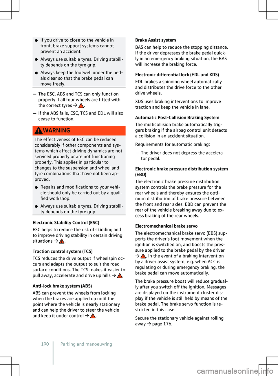 VOLKSWAGEN ID.4 2020  Owner´s Manual �x
If you driv e to close to the vehicle in
front, brake support systems cannot
prevent an accident.
�x Always use suitable tyres. Driving stabili-
ty depends on the tyre grip.
�x Always keep the foot