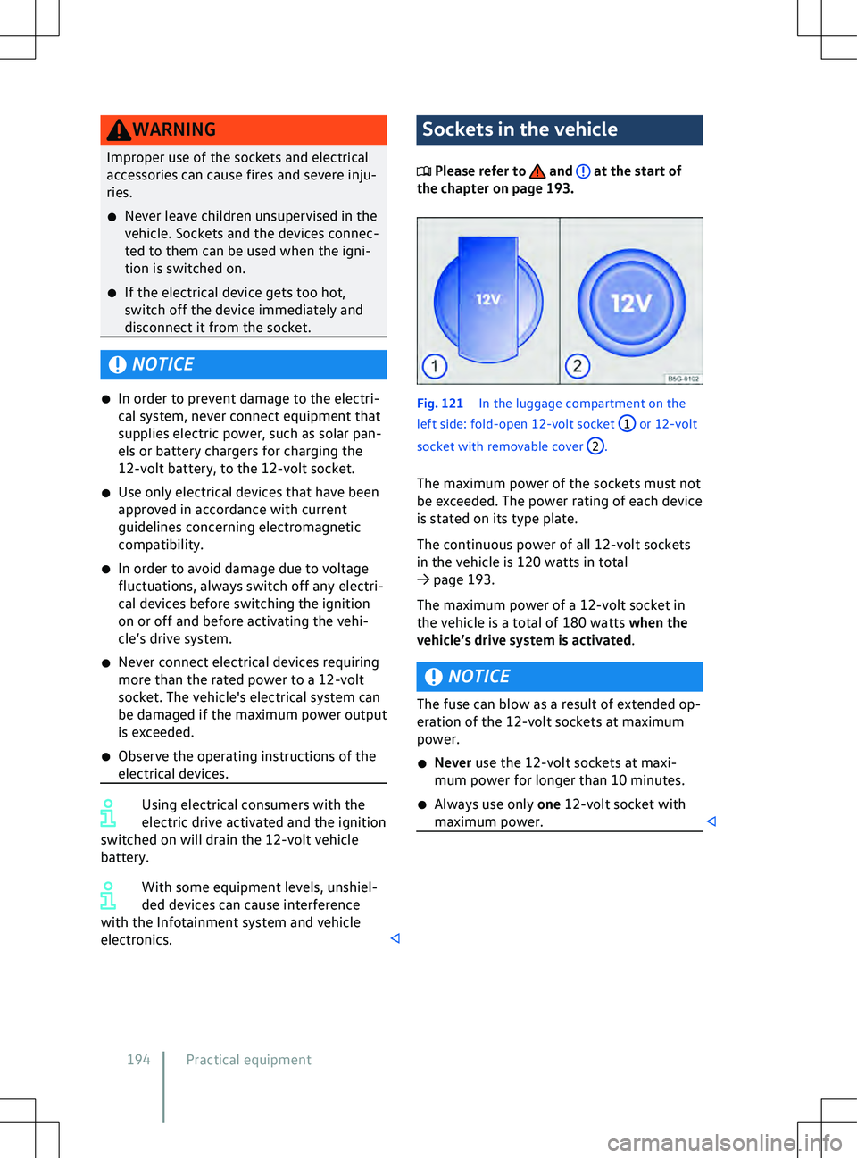 VOLKSWAGEN ID.4 2020  Owner´s Manual WARNING
Improper use of the sockets and electrical
accessories can cause fires and se vere inju-
ries.
�x Never leave children unsupervised in the
vehicle. Sockets and the devices connec-
ted to them 