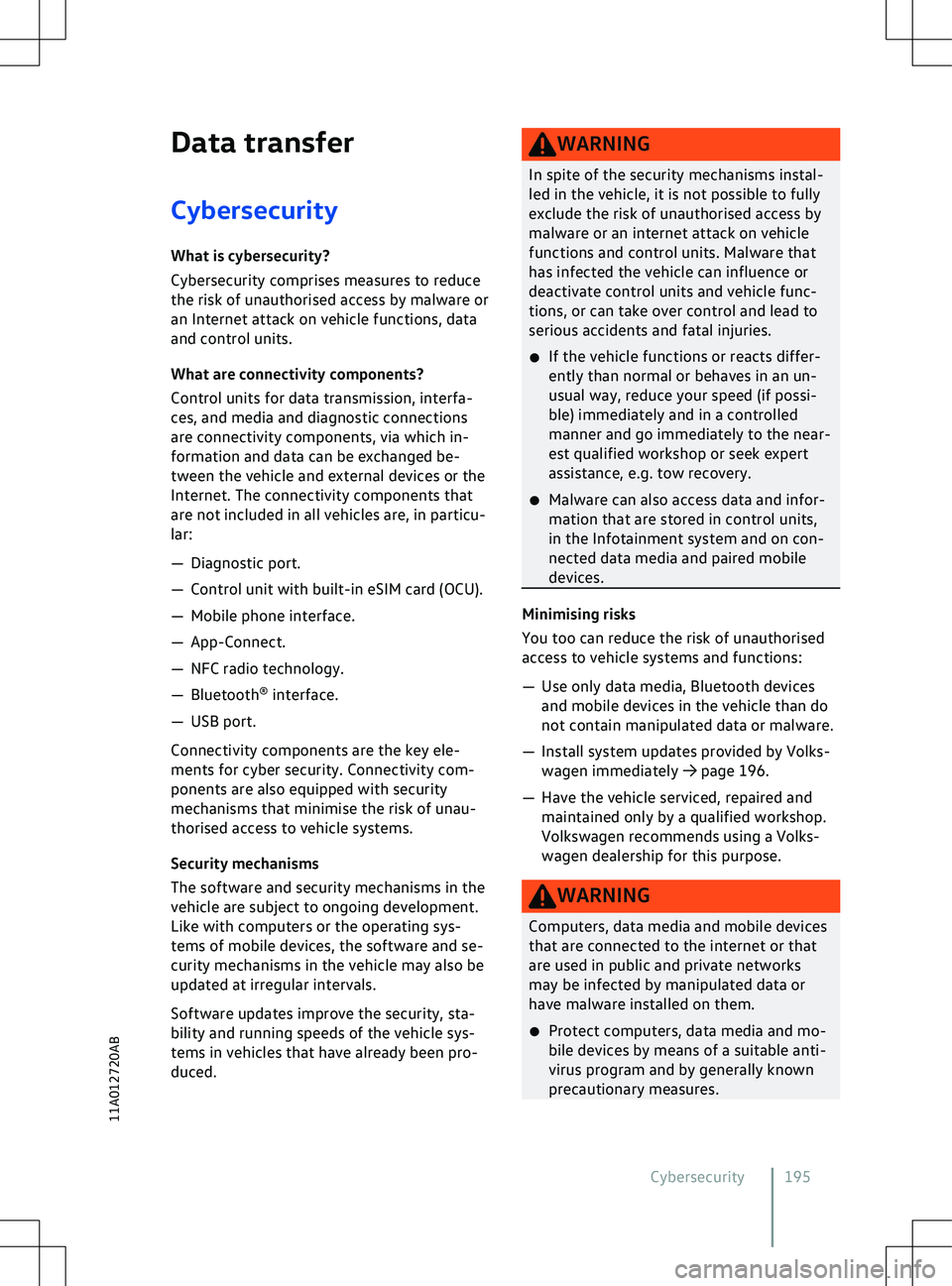 VOLKSWAGEN ID.4 2020  Owner´s Manual Data transfer
CybersecurityWhat is cybersecurity?
Cybersecurity comprises measures to reduce
the risk of unauthorised access by malware or
an Internet attack on v
ehicle functions, data
and control un