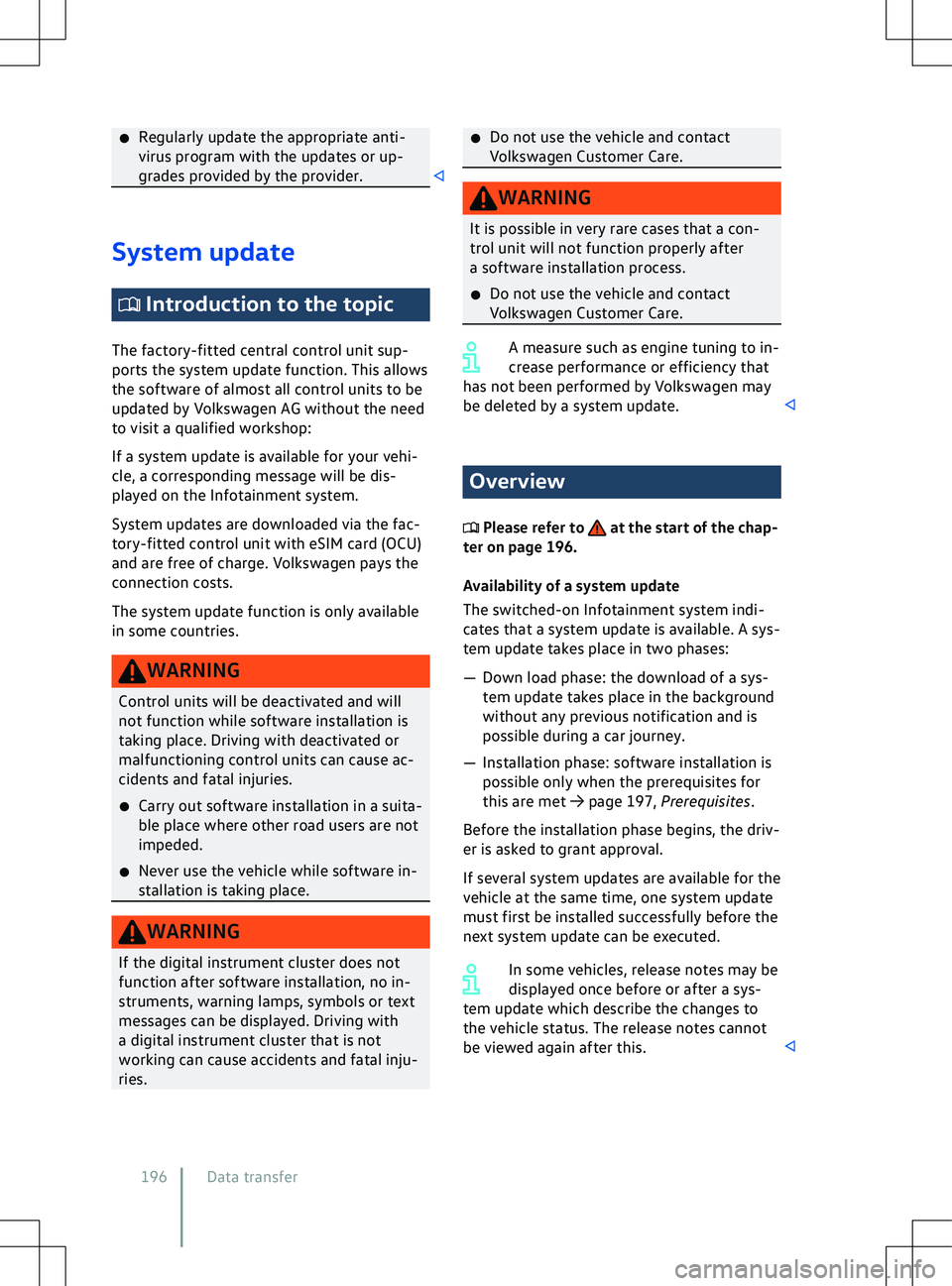 VOLKSWAGEN ID.4 2020  Owner´s Manual �x
Regularly update the appropriate anti-
virus program with the updates or up-
grades pro
vided by the provider.System update
 Introduction to the topic
The factory-fitted central control unit sup-
p