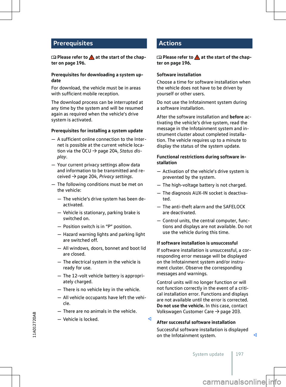 VOLKSWAGEN ID.4 2020  Owner´s Manual Prerequisites
 Please refer to   at the start of the chap-
ter on page 196.
Prerequisites f
or downloading a system up-
date
For download, the vehicle must be in areas
with sufficient mobile reception