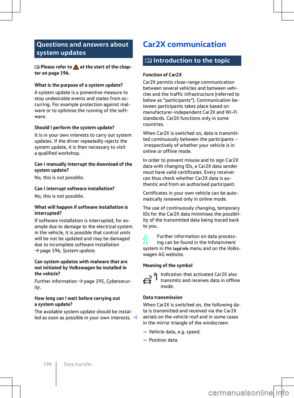 VOLKSWAGEN ID.4 2020  Owner´s Manual Questions and answers about
system updates
 Please refer to   at the start of the chap-
ter on page 196.
What is the purpose of a system update
?
A system update is a preventive measure to
stop undesi