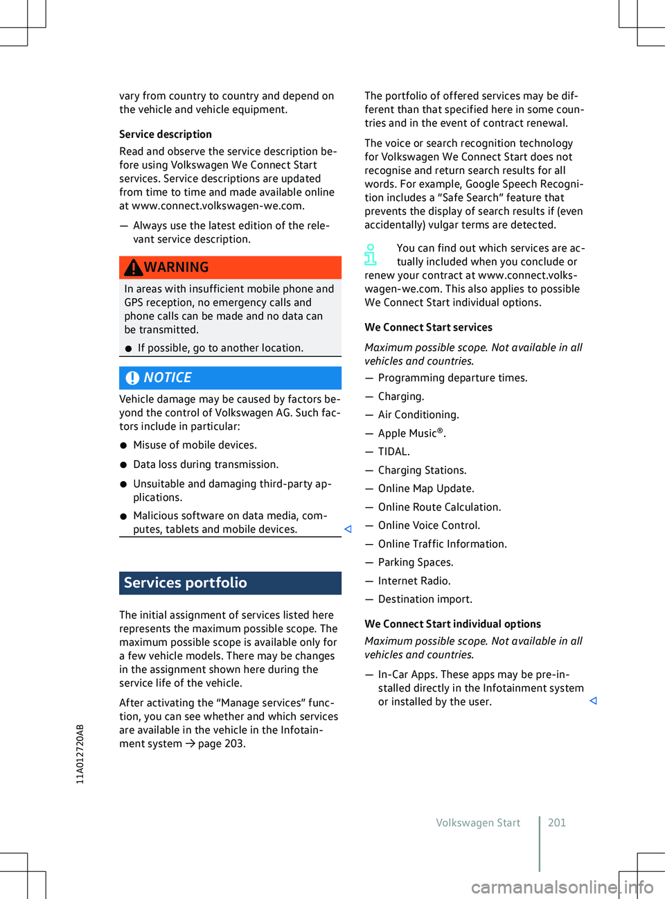 VOLKSWAGEN ID.4 2020  Owner´s Manual vary from country to country and depend on
the v
ehicle and vehicle equipment.
Service description
Read and observe the service description be-
fore using Volkswagen We Connect Start
services. Service