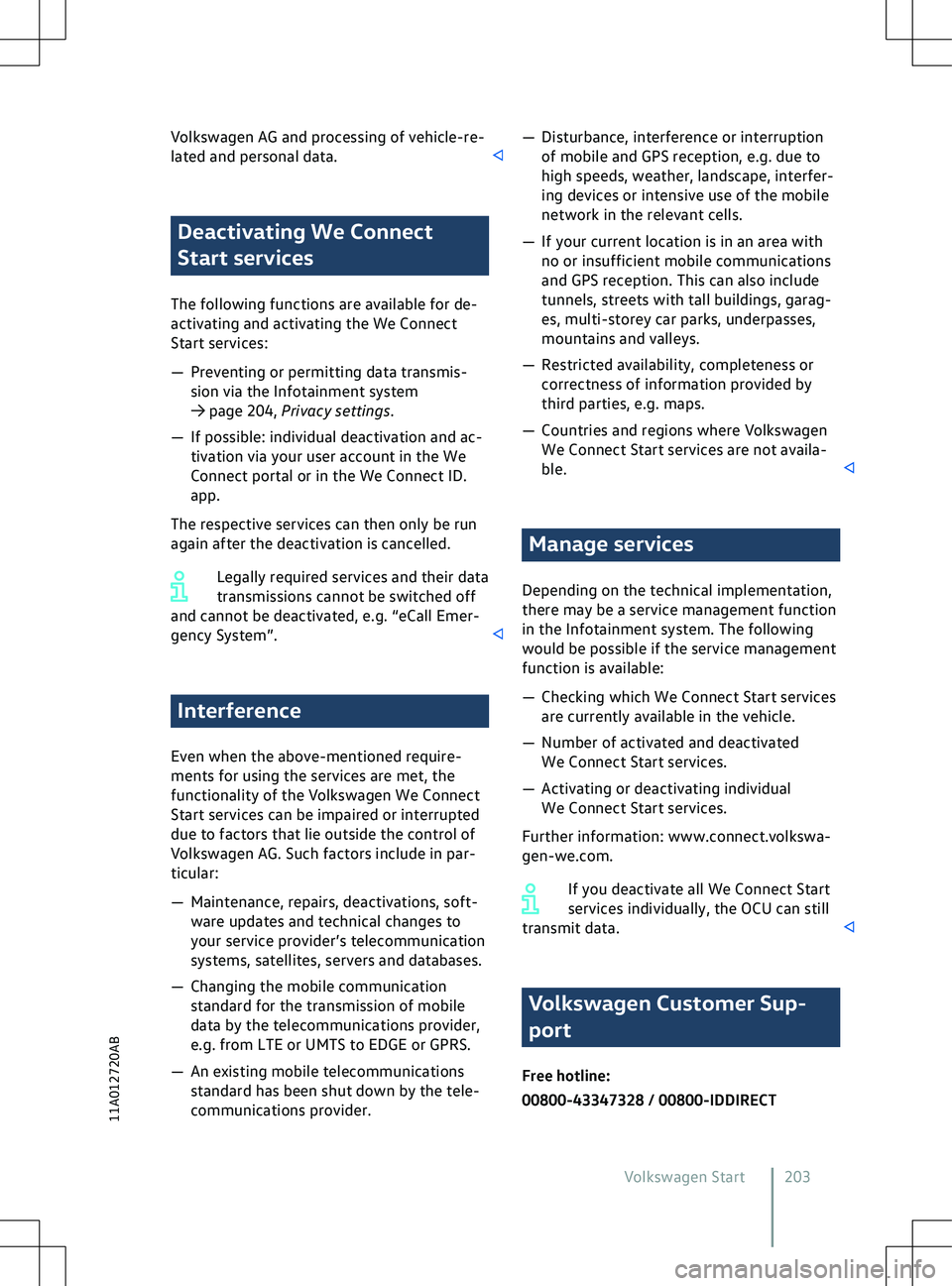 VOLKSWAGEN ID.4 2020  Owner´s Manual Volkswagen AG and processing of vehicle-re-
lated and personal data.
Deactivating We Connect
Start services
The f
ollowing functions are available for de-
activating and activating the We Connect
Star