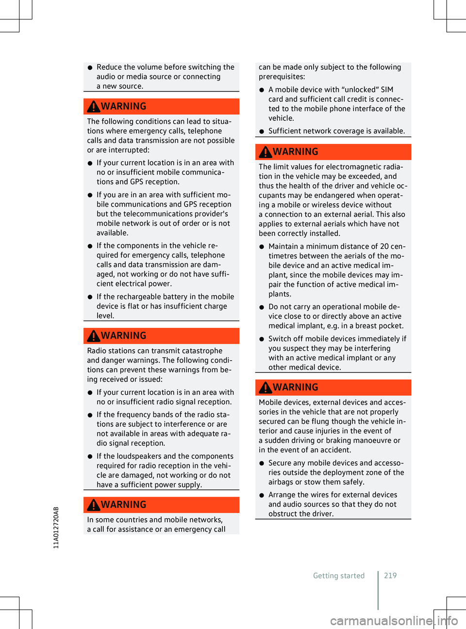 VOLKSWAGEN ID.4 2020  Owner´s Manual �x
Reduce the v olume before switching the
audio or media source or connecting
a new source. WARNING
The following conditions can lead to situa-
tions where emergency calls, telephone
calls and data t