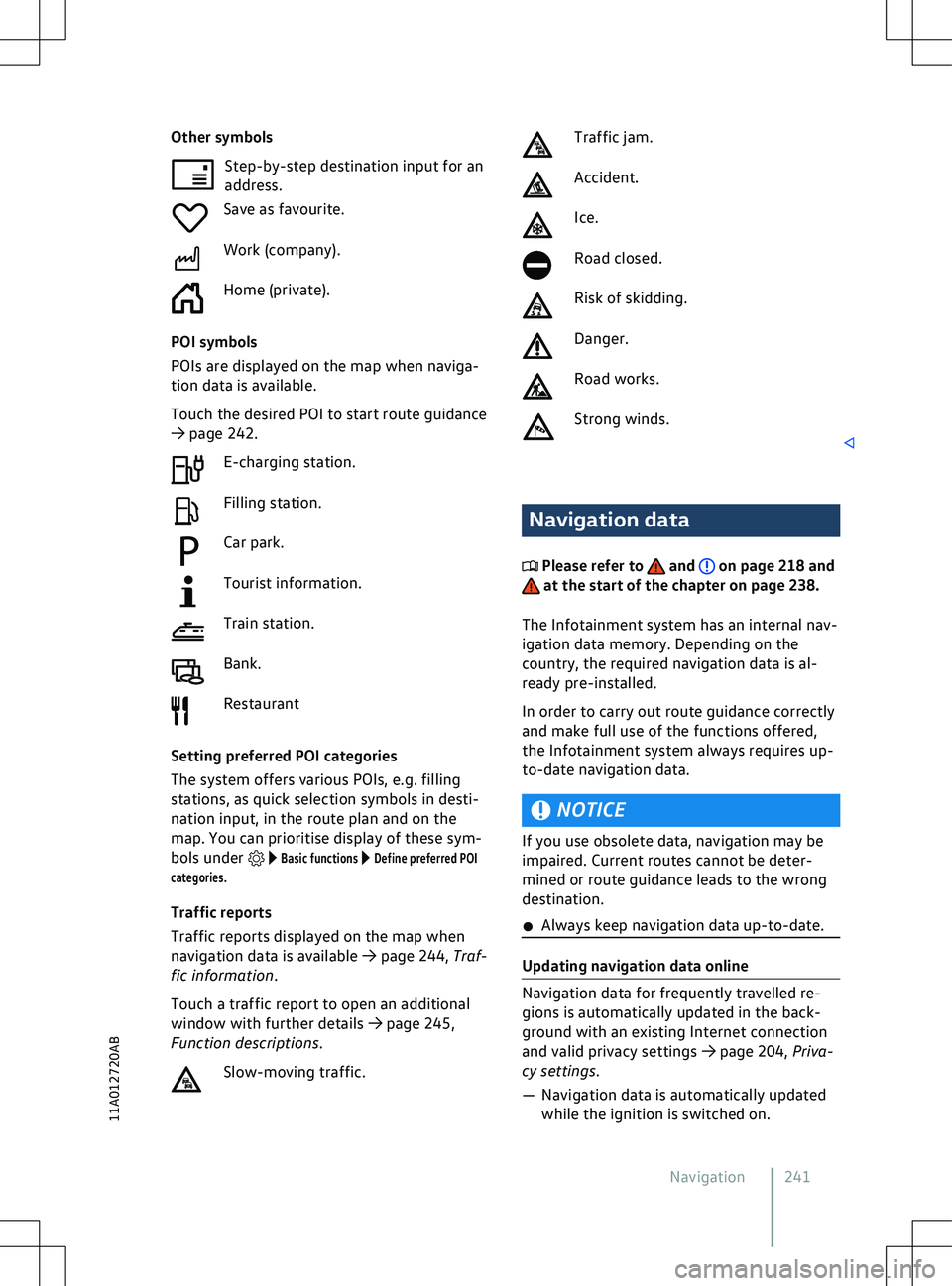 VOLKSWAGEN ID.4 2020  Owner´s Manual Other symbols
Step-by-step destination input f or an
address.
Save as favourite.
Work (company).
Home (private).
POI symbols
POIs are displayed on the map when naviga-
tion data is available.
Touch th