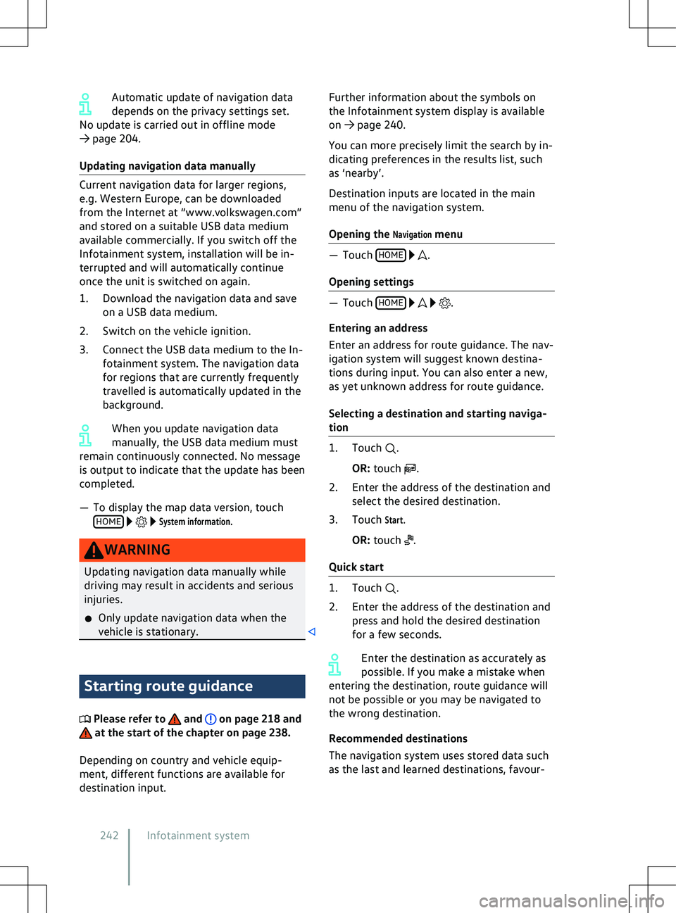VOLKSWAGEN ID.4 2020  Owner´s Manual Automatic update of navigation data
depends on the priv
acy settings set.
No update is carried out in offline mode

