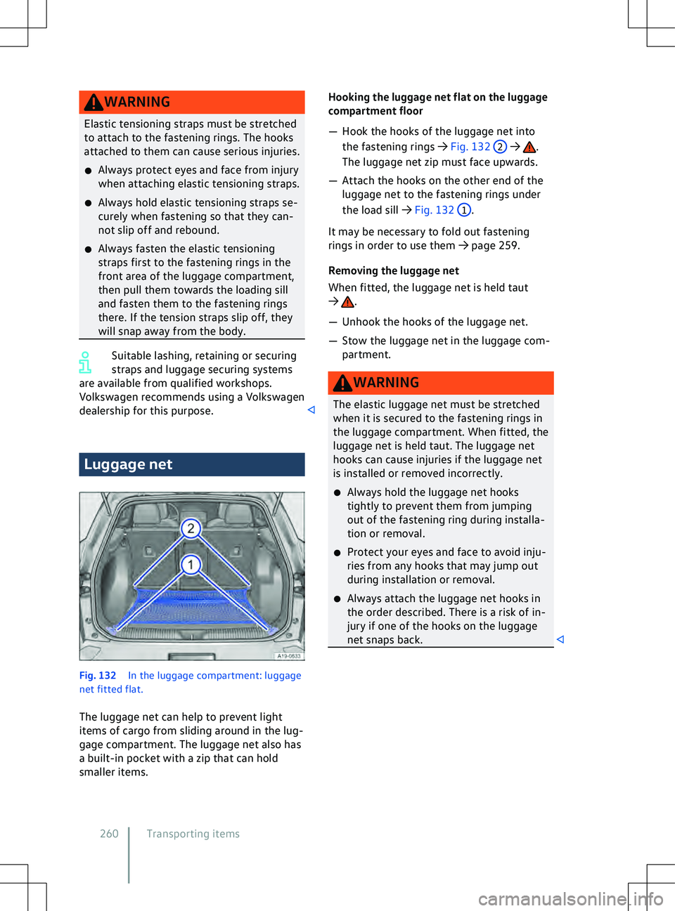 VOLKSWAGEN ID.4 2020  Owner´s Manual WARNING
Elastic tensioning straps must be stretched
to attach to the fastening rings. The hooks
attached to them can cause serious injuries.
�x Always protect eyes and face from injury
when attaching 