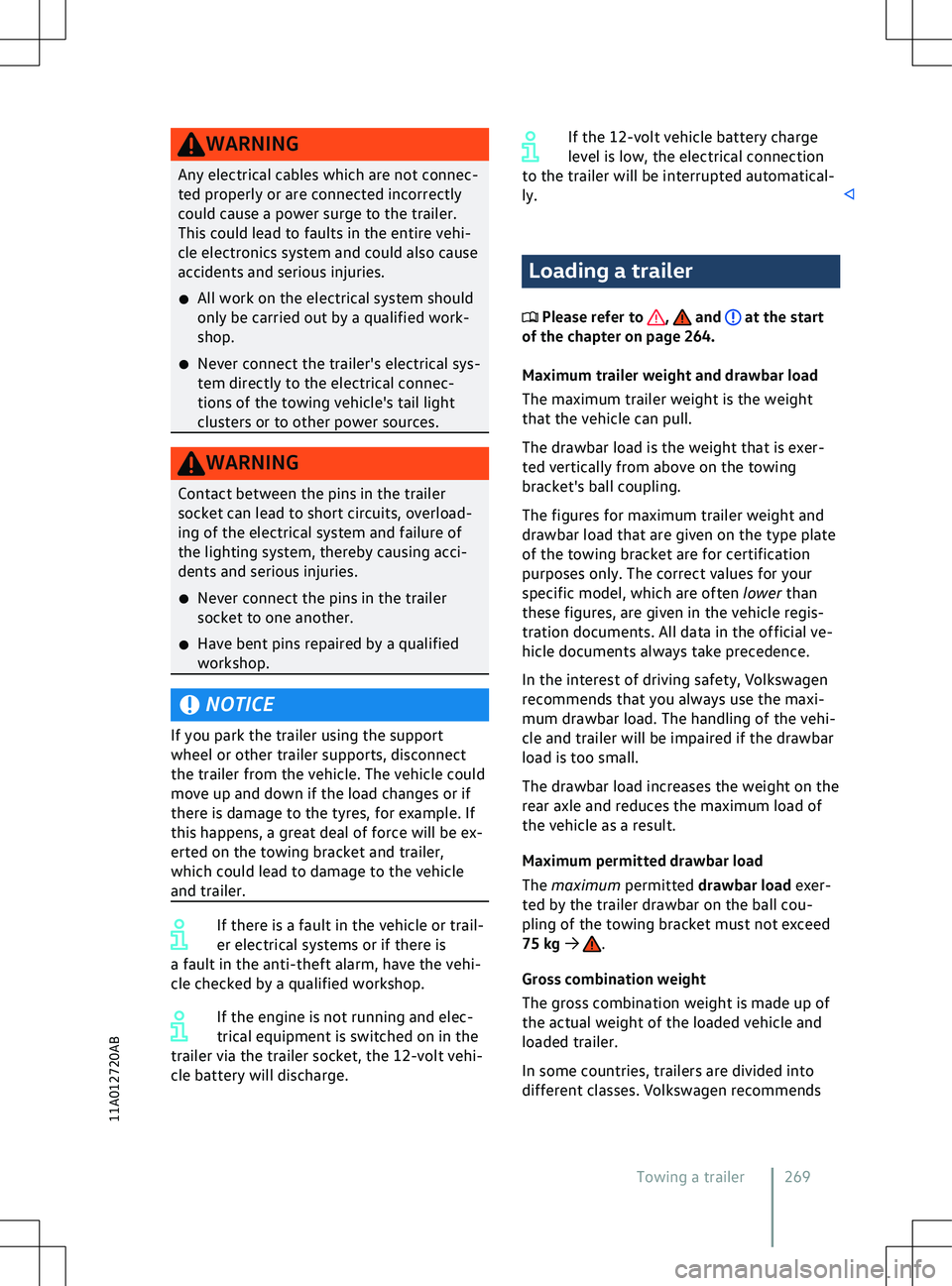 VOLKSWAGEN ID.4 2020  Owner´s Manual WARNING
Any electrical cables which are not connec-
ted properly or are connected incorrectly
could cause a power surge to the trailer.
This could lead to faults in the entire v
ehi-
cle electronics s