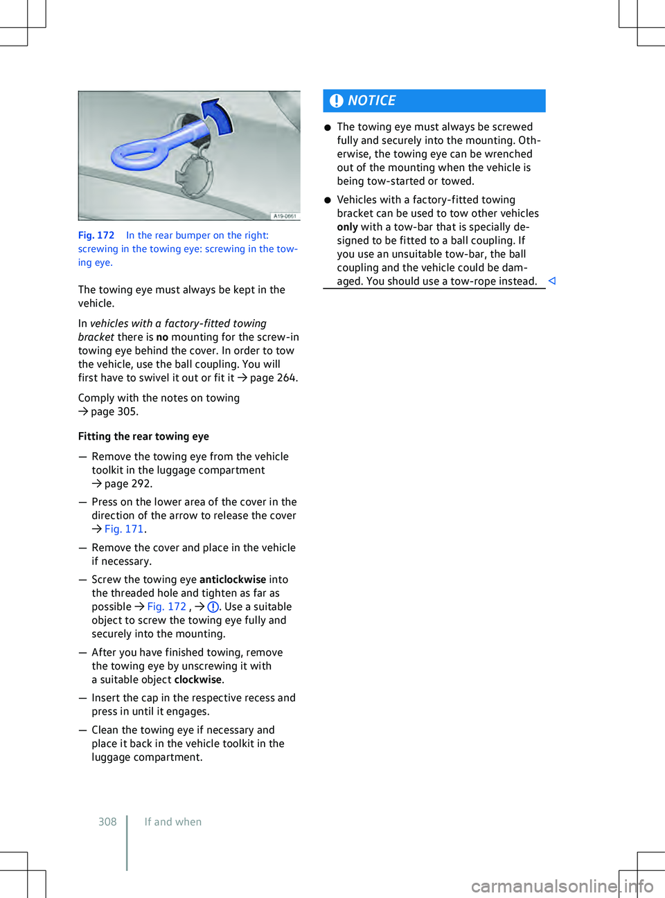 VOLKSWAGEN ID.4 2020  Owner´s Manual Fig. 172 
In the rear bumper on the right:
screwing in the towing eye: screwing in the tow-
ing eye.
The towing eye must always be kept in the
v
ehicle.
In vehicles with a factory-fitted towing
bracke