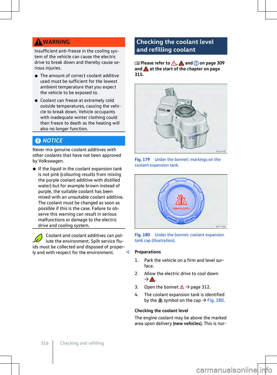 VOLKSWAGEN ID.4 2020  Owner´s Manual WARNING
Insufficient anti-freeze in the cooling sys-
tem of the v ehicle can cause the electric
drive to break down and thereby cause se-
rious injuries.
�x The amount of correct coolant additive
used