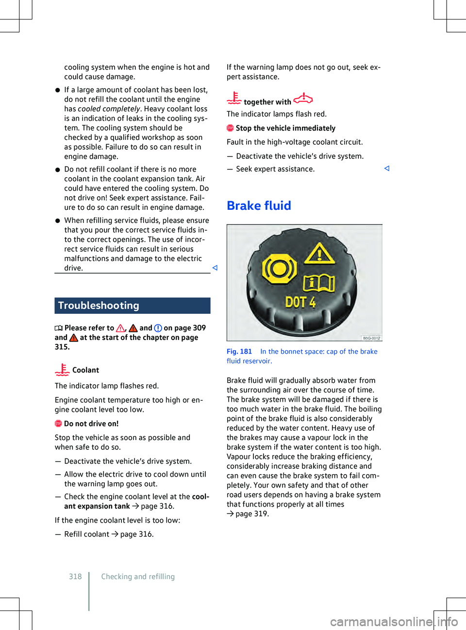 VOLKSWAGEN ID.4 2020  Owner´s Manual cooling system when the engine is hot and
could cause damage.
�x If a large amount of coolant has been lost,
do not refill the coolant until the engine
has cooled completely. Hea
vy coolant loss
is an
