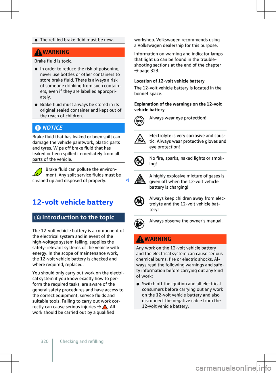 VOLKSWAGEN ID.4 2020  Owner´s Manual �x
The refilled brake fluid must be new. WARNING
Brake fluid is toxic.
�x In order to reduce the risk of poisoning,
ne
ver use bottles or other containers to
store brake fluid. There is always a risk
