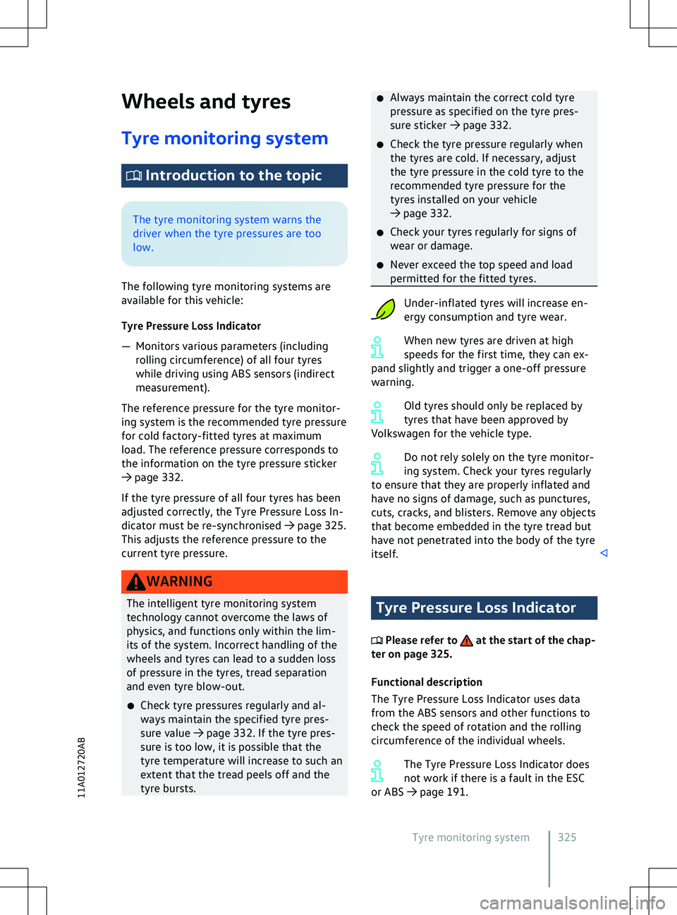 VOLKSWAGEN ID.4 2020  Owner´s Manual Wheels and tyres
Tyre monitoring system  Introduction to the topic
The tyre monitoring system warns the
driv
er when the tyre pressures are too
low.
The following tyre monitoring systems are
available