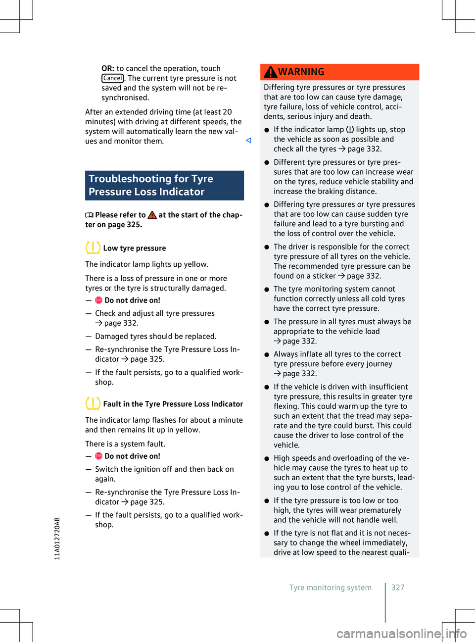 VOLKSWAGEN ID.4 2020  Owner´s Manual OR: to cancel the operation, touch
Cancel . The current tyre pressure is not
sa
ved and the system will not be re-
synchronised.
After an extended driving time (at least 20
minutes) with driving at di