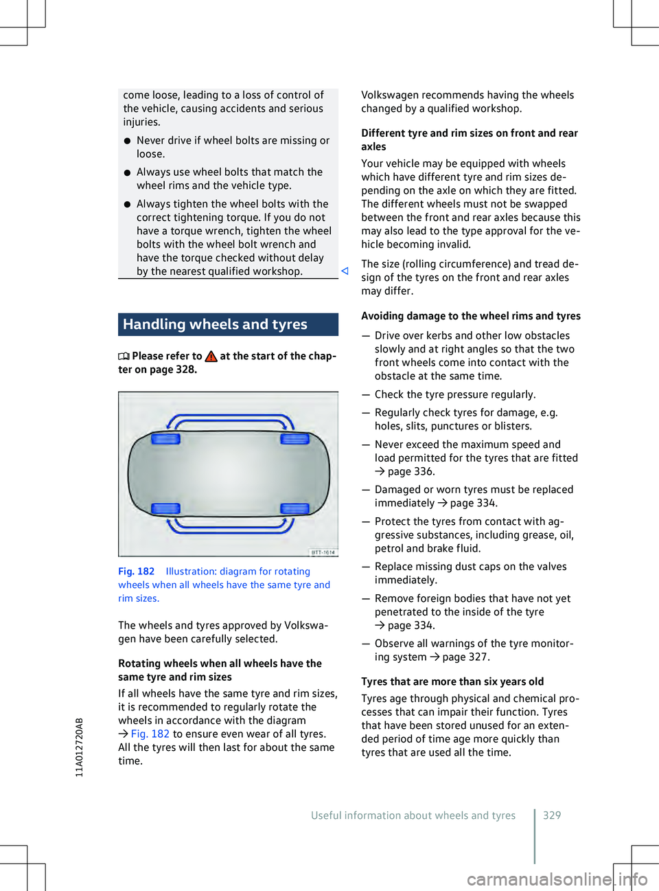 VOLKSWAGEN ID.4 2020  Owner´s Manual come loose, leading to a loss of control of
the v
ehicle, causing accidents and serious
injuries.
�x Never drive if wheel bolts are missing or
loose.
�x Always use wheel bolts that match the
wheel rim