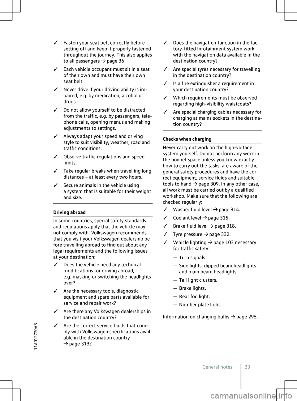 VOLKSWAGEN ID.4 2020  Owner´s Manual q
Fasten your seat belt correctly before
setting off and keep it properly fastened
throughout the journey. This also applies
to all passengers 