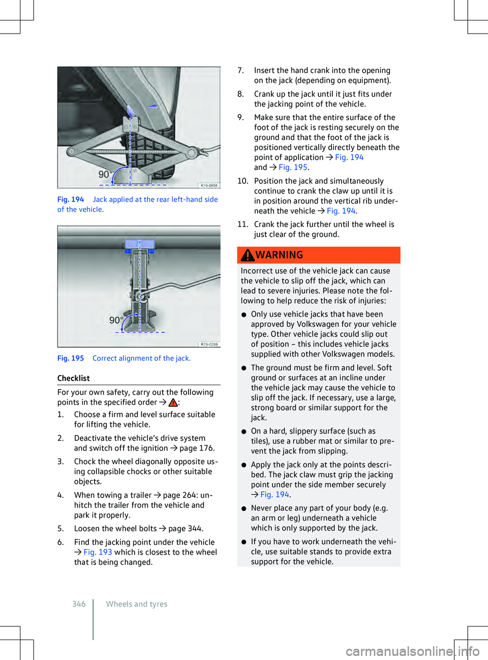 VOLKSWAGEN ID.4 2020  Owner´s Manual Fig. 194 
Jack applied at the rear left-hand side
of the v ehicle.Fig. 195 
Correct alignment of the jack.
Checklist For your own safety, carry out the following
points in the specified order 