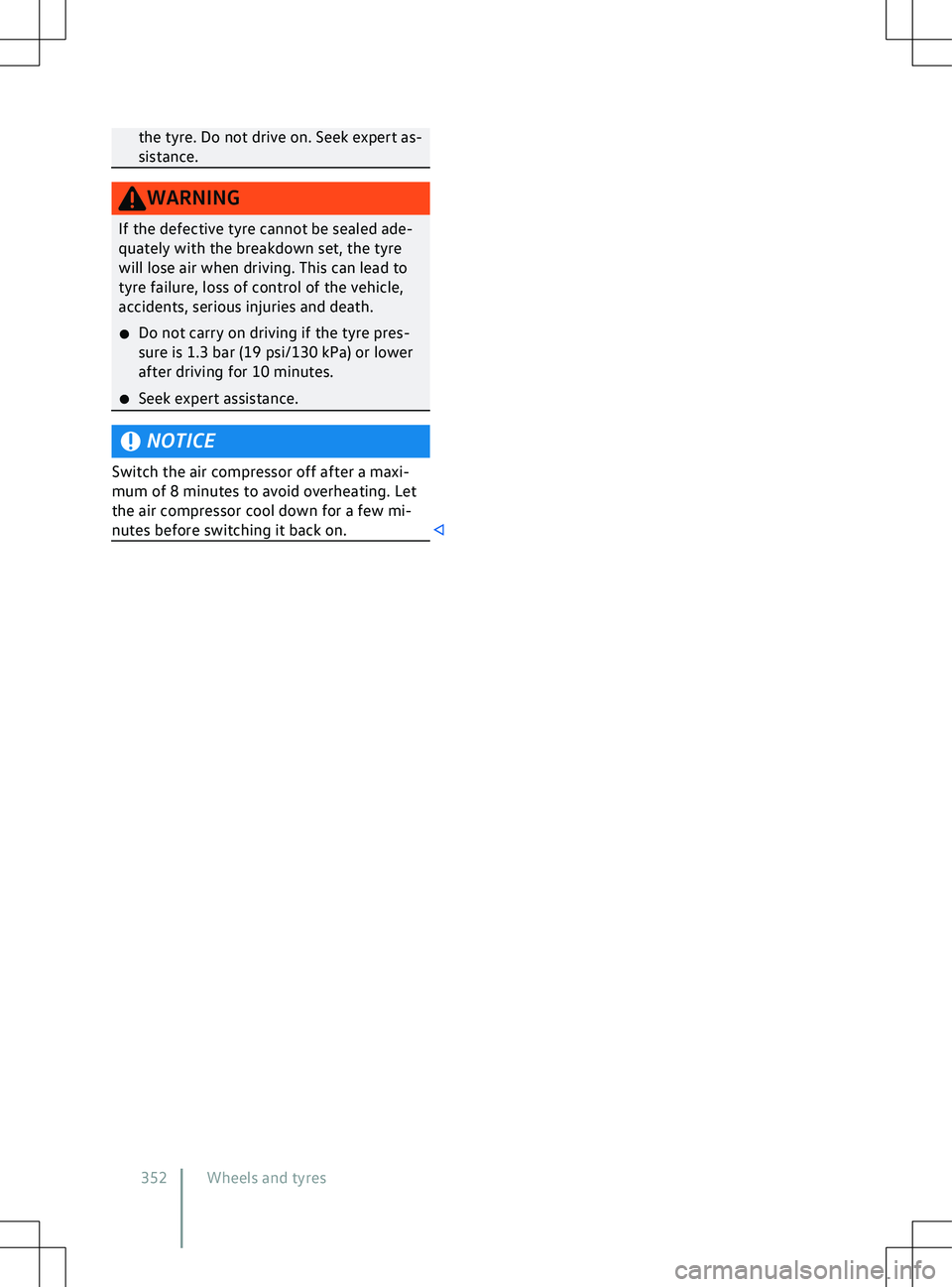 VOLKSWAGEN ID.4 2020  Owner´s Manual the tyre. Do not drive on. Seek expert as-
sistance.
WARNING
If the defective tyre cannot be sealed ade-
quately with the breakdown set, the tyre
will lose air when driving. This can lead to
tyre fail