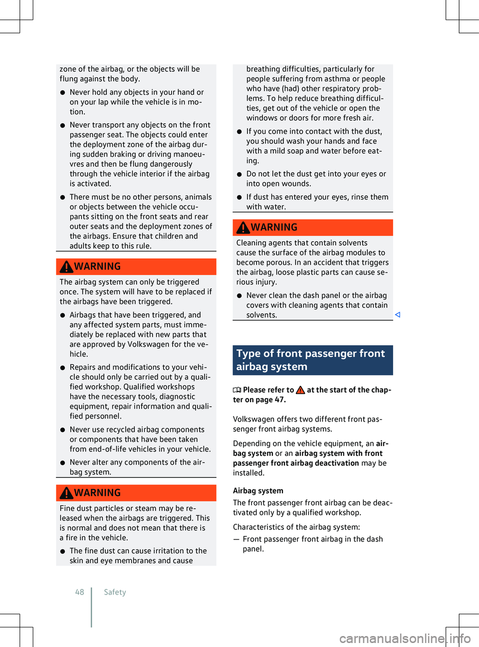 VOLKSWAGEN ID.4 2020  Owner´s Manual zone of the airbag, or the objects will be
flung against the body.
�x Ne
ver hold any objects in your hand or
on your lap while the vehicle is in mo-
tion.
�x Never transport any objects on the front
