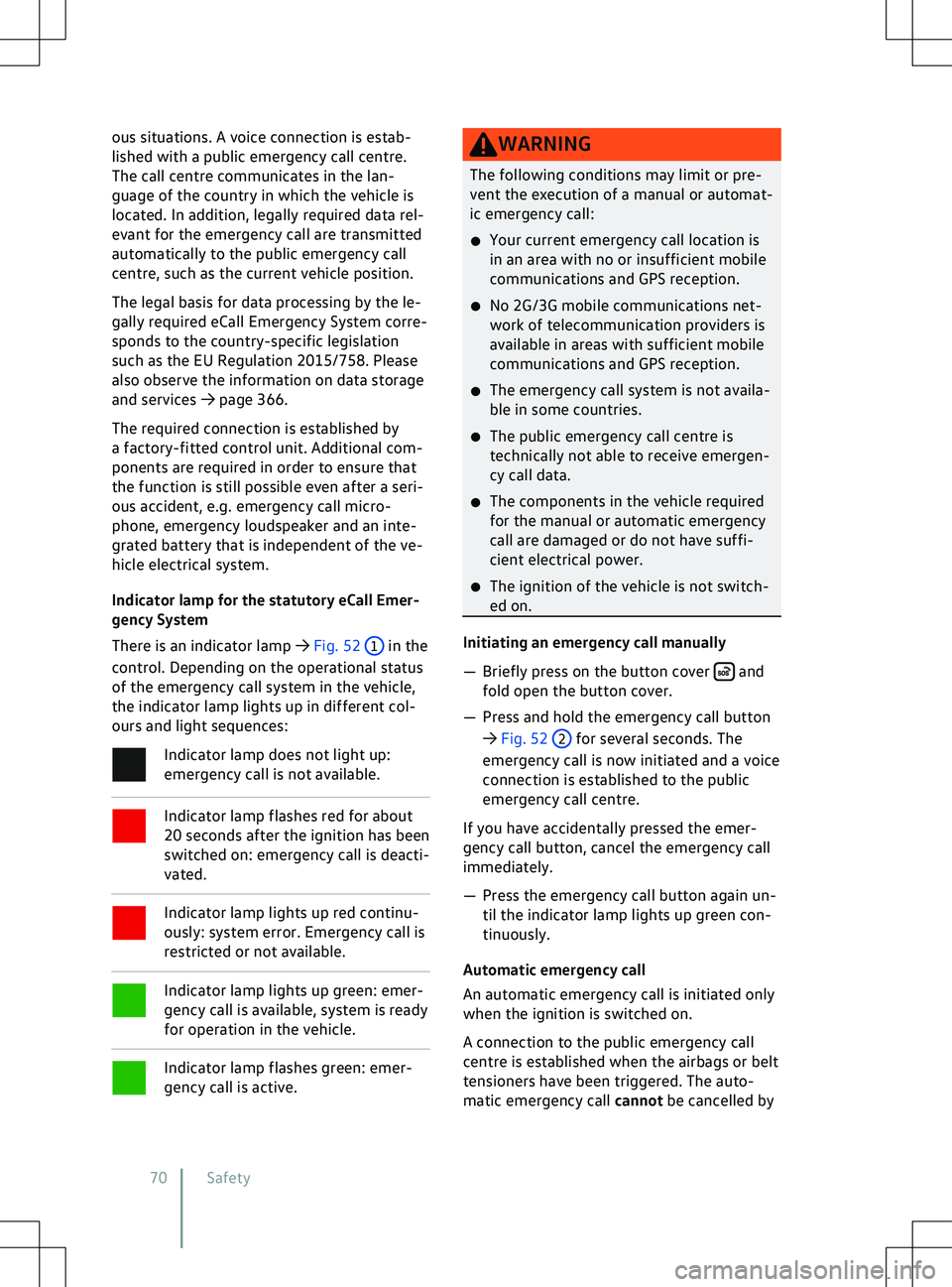 VOLKSWAGEN ID.4 2020  Owner´s Manual ous situations. A voice connection is estab-
lished with a public emergency call centre.
The call centre communicates in the lan-
guage of the country in which the v
ehicle is
located. In addition, le