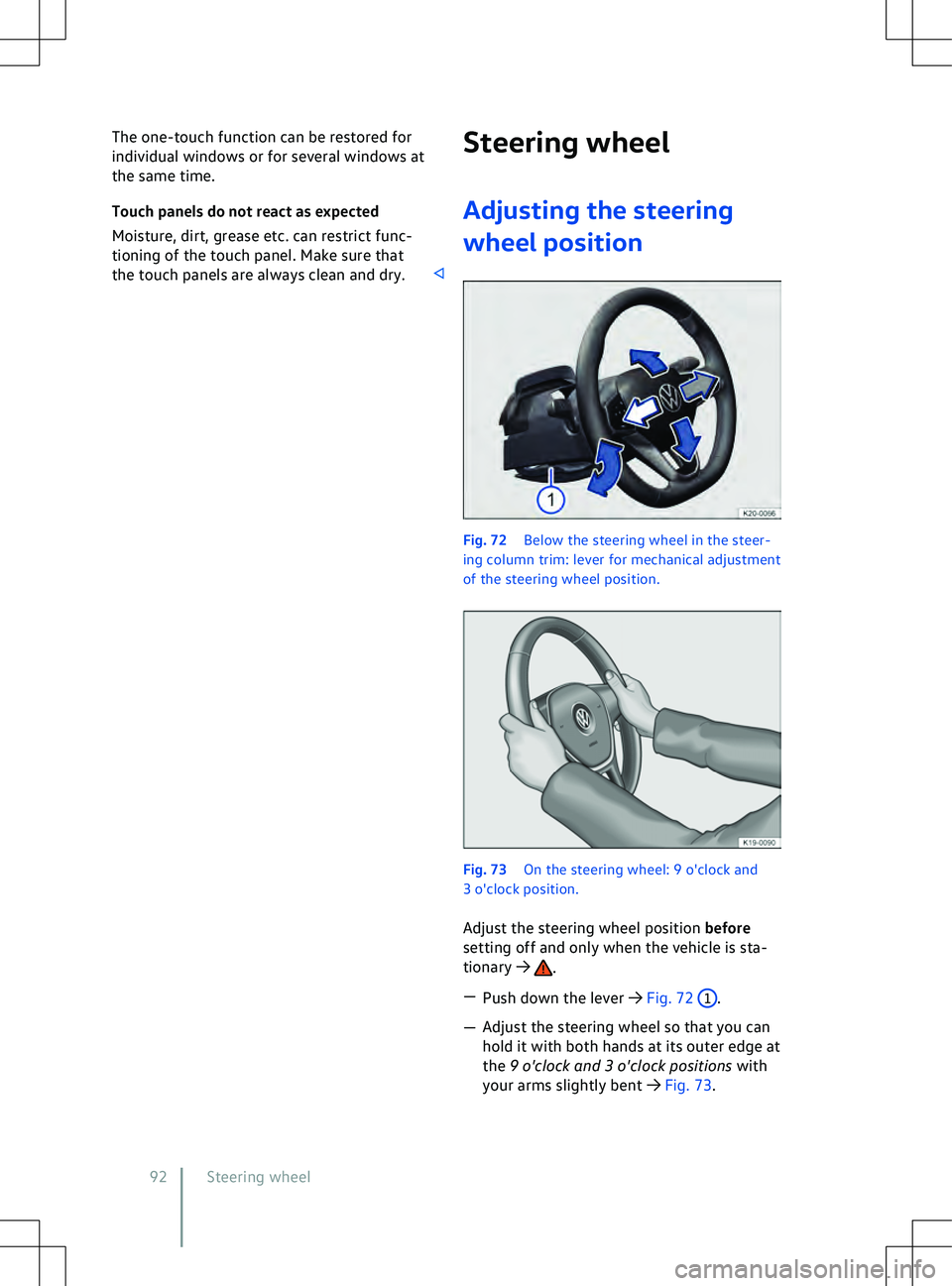 VOLKSWAGEN ID.4 2020  Owner´s Manual The one-touch function can be restored for
individual windows or f
or several windows at
the same time.
Touch panels do not react as expected
Moisture, dirt, grease etc. can restrict func-
tioning of 