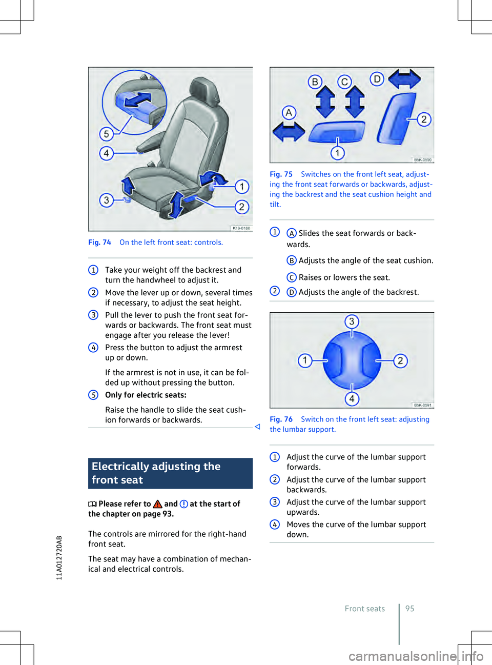 VOLKSWAGEN ID.4 2020  Owner´s Manual Fig. 74 
On the left front seat: controls. 1
Take your weight off the backrest and
turn the handwheel to adjust it. 2
Move the lever up or down, several times
if necessary, to adjust the seat height. 