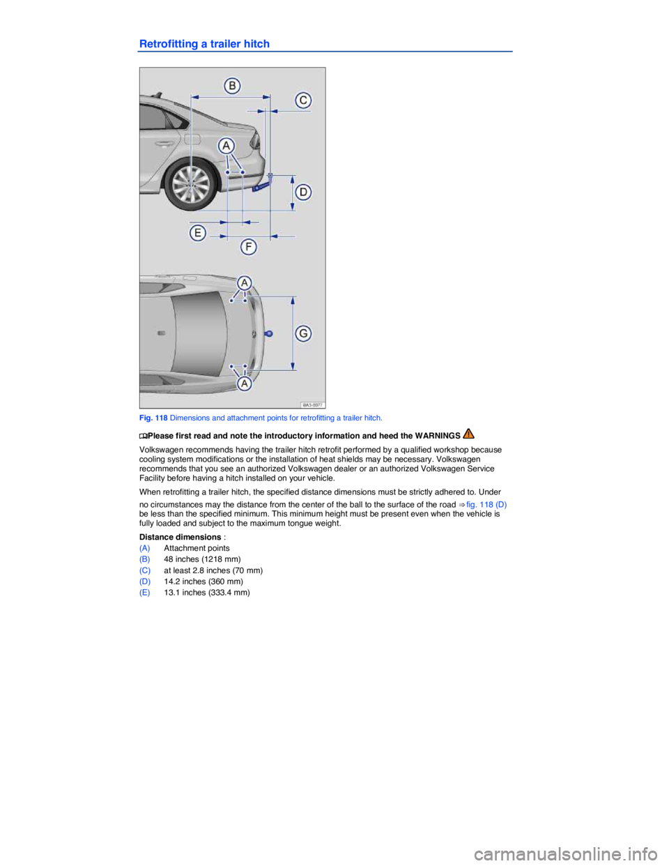 VOLKSWAGEN PASSAT 2014  Owner´s Manual  
Retrofitting a trailer hitch 
 
Fig. 118 Dimensions and attachment points for retrofitting a trailer hitch. 
�