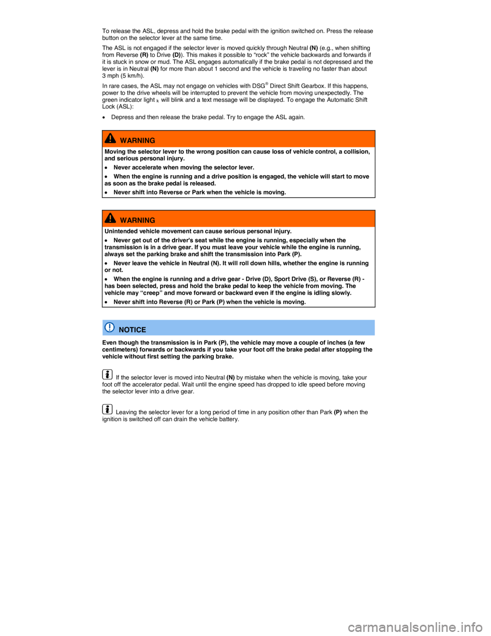 VOLKSWAGEN PASSAT 2014  Owner´s Manual  
To release the ASL, depress and hold the brake pedal with the ignition switched on. Press the release button on the selector lever at the same time. 
The ASL is not engaged if the selector lever is 