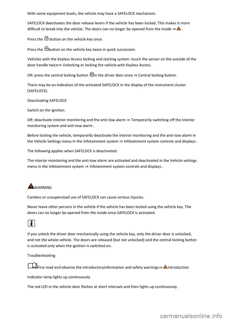 VOLKSWAGEN T-ROC 2021  Owner´s Manual With some equipment levels, the vehicle may have a SAFELOCK mechanism. 
SAFELOCK deactivates the door release levers if the vehicle has been locked. This makes it more 
difficult to break into the veh