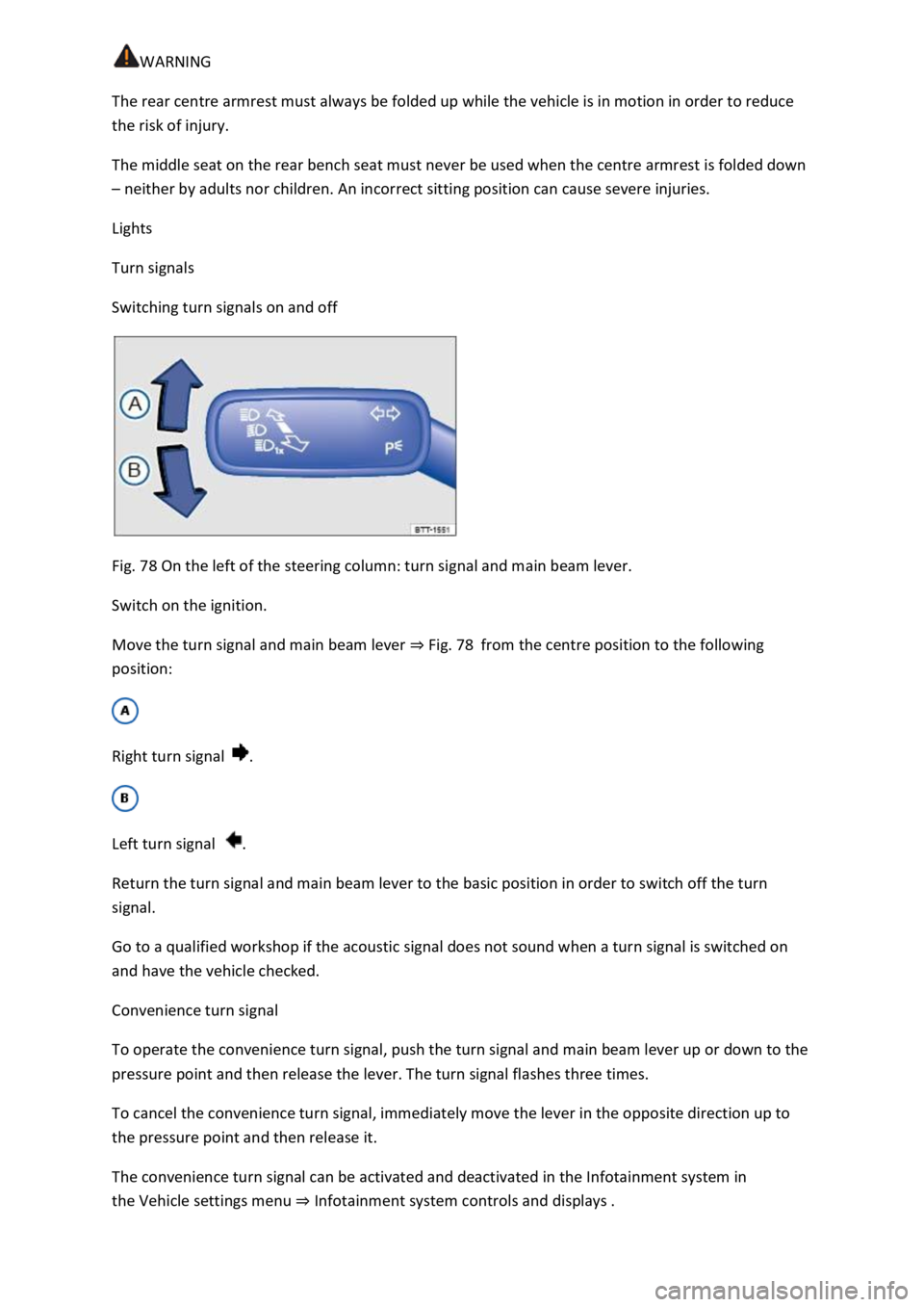 VOLKSWAGEN T-ROC 2021  Owner´s Manual WARNING 
The rear centre armrest must always be folded up while the vehicle is in motion in order to reduce 
the risk of injury. 
The middle seat on the rear bench seat must never be used when the cen