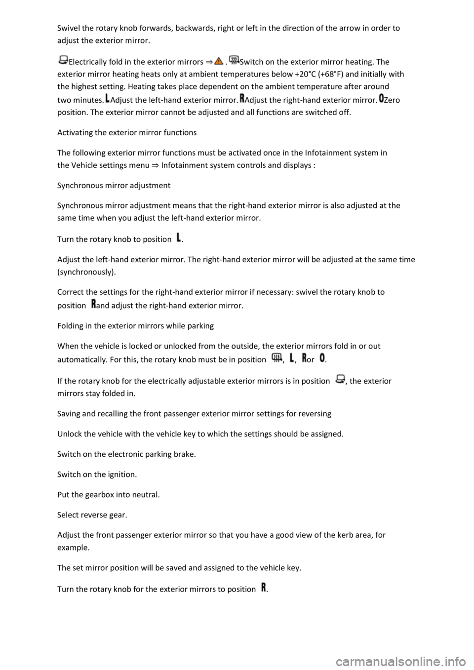 VOLKSWAGEN T-ROC 2021  Owner´s Manual Swivel the rotary knob forwards, backwards, right or left in the direction of the arrow in order to 
adjust the exterior mirror. 
Electrically fold in the exterior mirrors ⇒ .Switch on the exterio