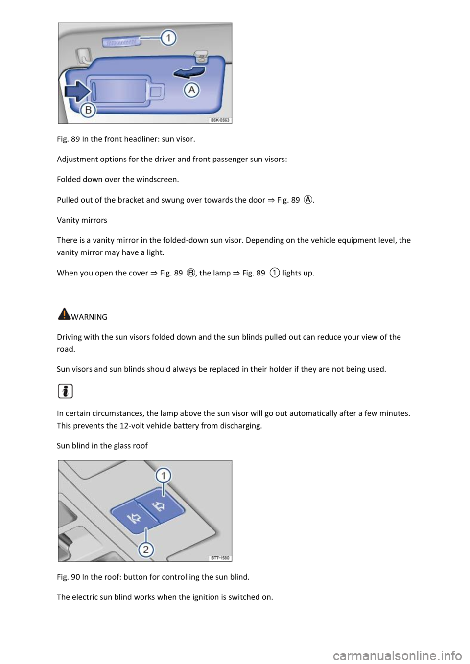 VOLKSWAGEN T-ROC 2021  Owner´s Manual  
Fig. 89 In the front headliner: sun visor. 
Adjustment options for the driver and front passenger sun visors: 
Folded down over the windscreen. 
Pulled out of the bracket and swung over towards the 