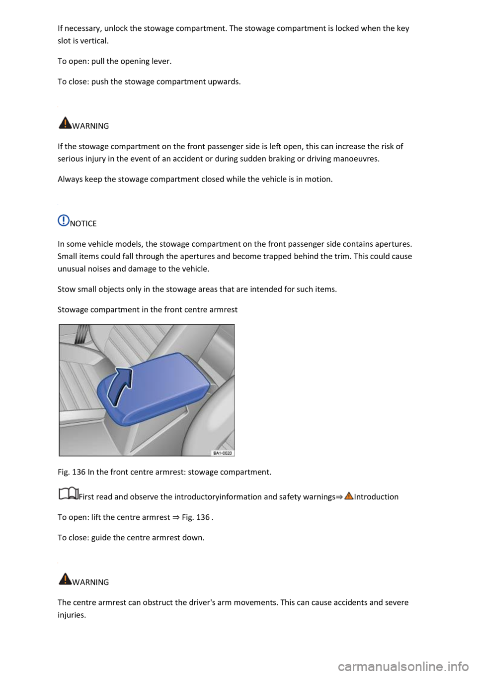 VOLKSWAGEN T-ROC 2021  Owner´s Manual If necessary, unlock the stowage compartment. The stowage compartment is locked when the key 
slot is vertical. 
To open: pull the opening lever. 
To close: push the stowage compartment upwards. 
 
WA