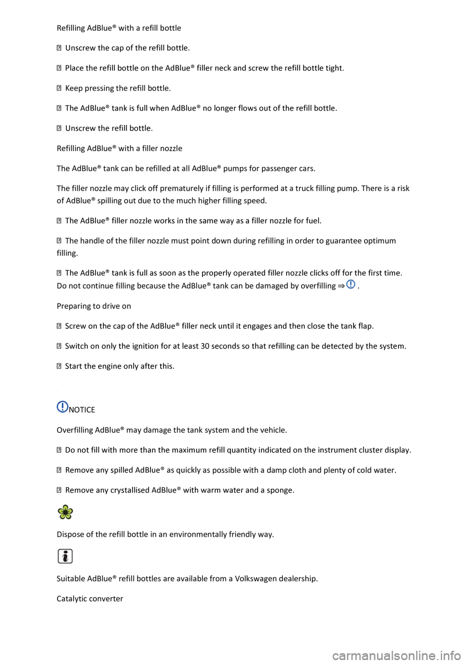 VOLKSWAGEN T-ROC 2021  Owner´s Manual Refilling AdBlue® with a refill bottle 
 
 
eep pressing the refill bottle. 
 
 
Refilling AdBlue® with a filler nozzle 
The AdBlue® tank can be refilled at all AdBlue® pumps for passenger cars. 
