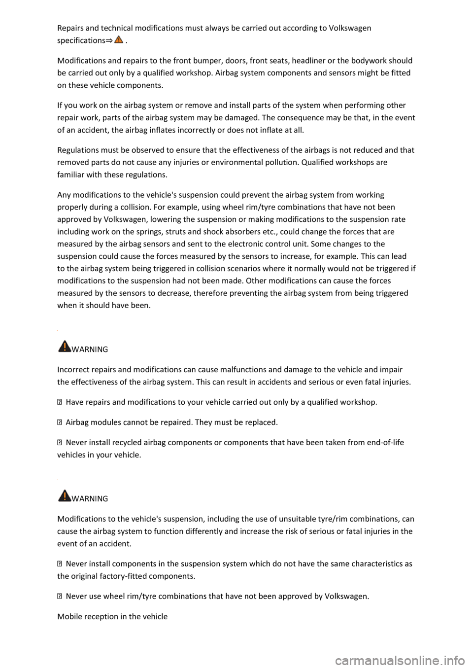 VOLKSWAGEN T-ROC 2021  Owner´s Manual Repairs and technical modifications must always be carried out according to Volkswagen 
specifications⇒ . 
Modifications and repairs to the front bumper, doors, front seats, headliner or the bodyw