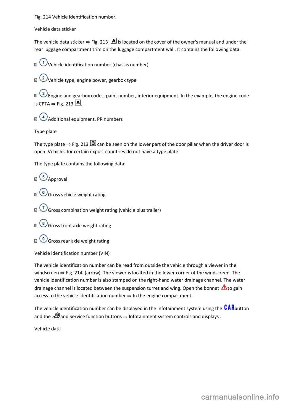 VOLKSWAGEN T-ROC 2021  Owner´s Manual Fig. 214 Vehicle identification number. 
Vehicle data sticker 
The vehicle data sticker ⇒ Fig. 213   is located on the cover of the owners manual and under the 
rear luggage compartment trim on t