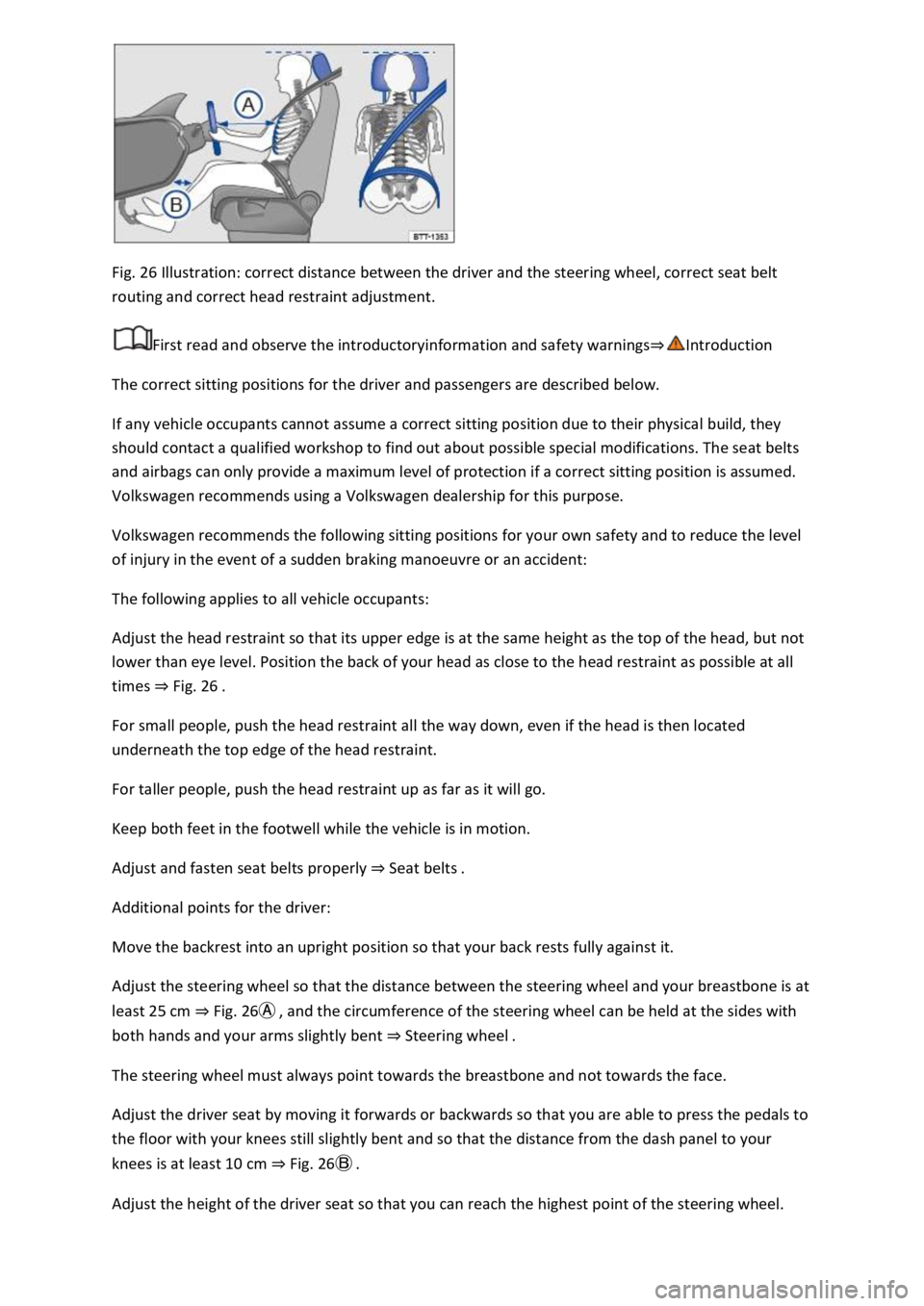 VOLKSWAGEN T-ROC 2021  Owner´s Manual  
Fig. 26 Illustration: correct distance between the driver and the steering wheel, correct seat belt 
routing and correct head restraint adjustment. 
First read and observe the introductoryinformatio