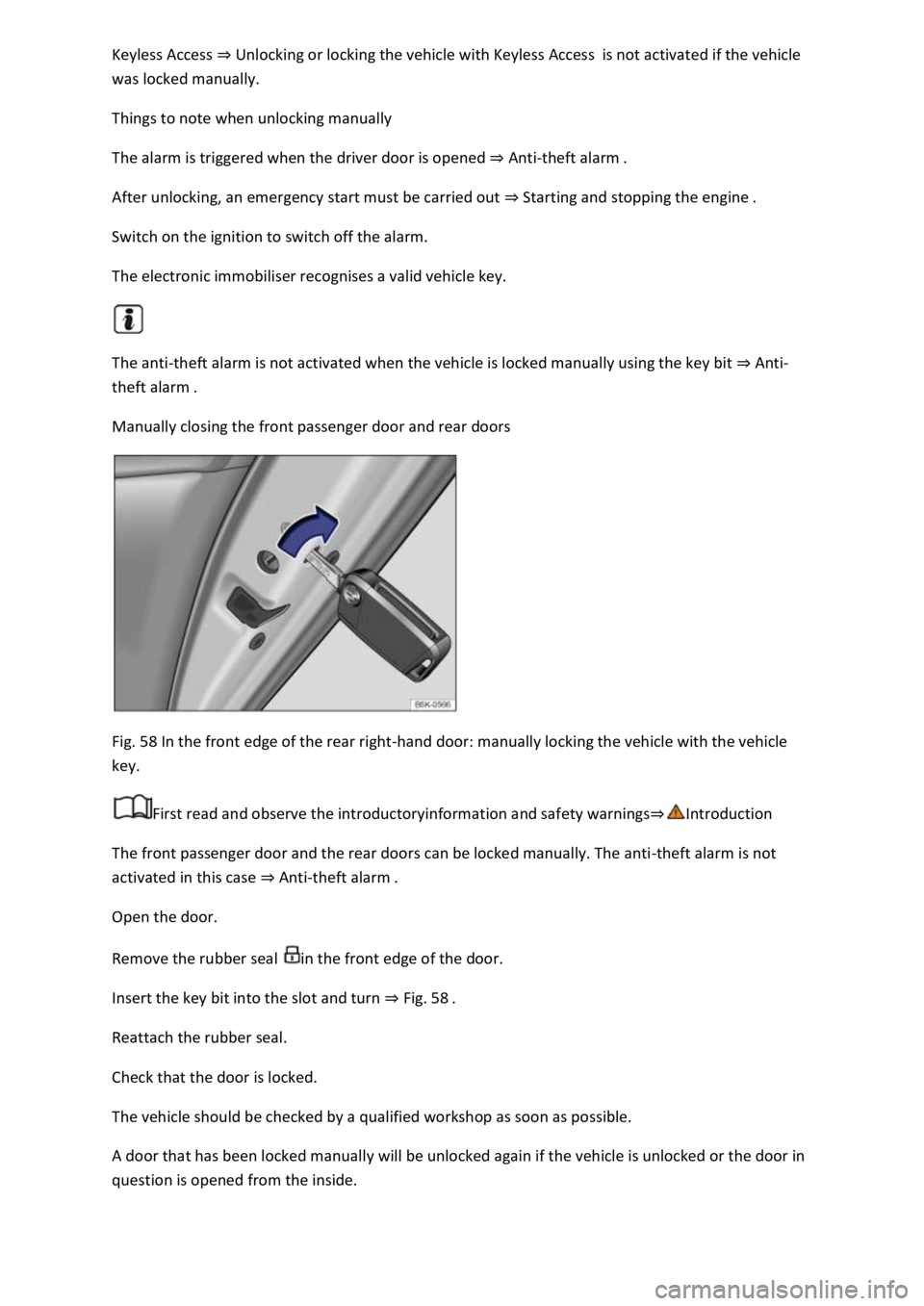 VOLKSWAGEN T-ROC 2021 Owner´s Manual Keyless Access ⇒ Unlocking or locking the vehicle with Keyless Access is not activated if the vehicle
was locked manually.
Things to note when unlocking manually
The alarm is triggered when th VOLKSWAGEN T-ROC 2021 Owner´s Manual Keyless Access ⇒ Unlocking or locking the vehicle with Keyless Access is not activated if the vehicle
was locked manually.
Things to note when unlocking manually
The alarm is triggered when th
