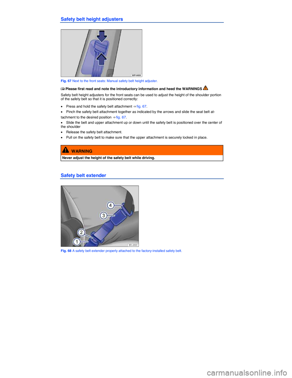 VOLKSWAGEN TOUAREG 2017  Owner´s Manual  
Safety belt height adjusters 
 
Fig. 67 Next to the front seats: Manual safety belt height adjuster. 
�